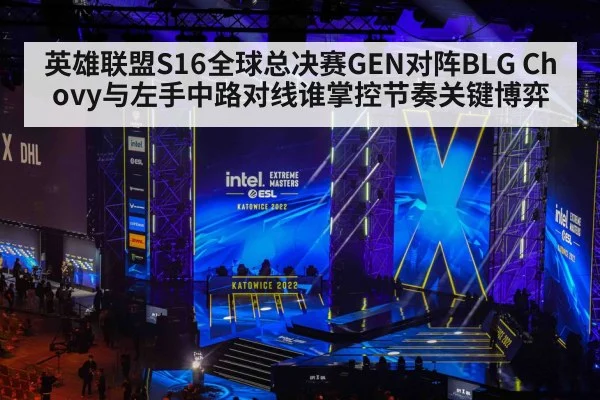 英雄联盟S16全球总决赛GEN对阵BLG Chovy与左手中路对线谁掌控节奏关键博弈